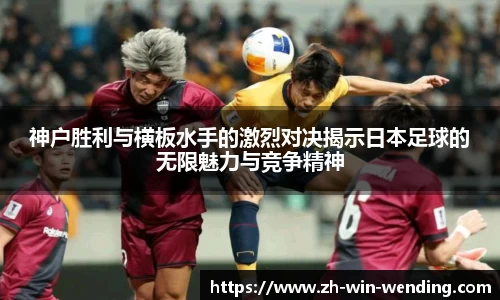 神户胜利与横板水手的激烈对决揭示日本足球的无限魅力与竞争精神