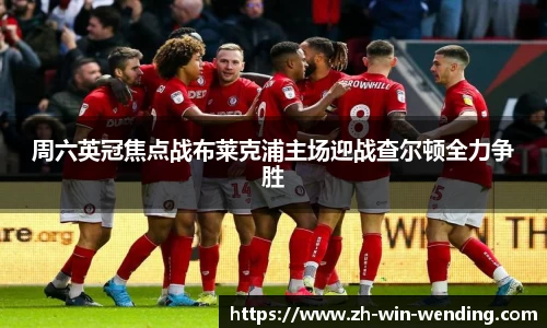 周六英冠焦点战布莱克浦主场迎战查尔顿全力争胜