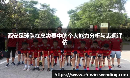 西安足球队在总决赛中的个人能力分析与表现评估