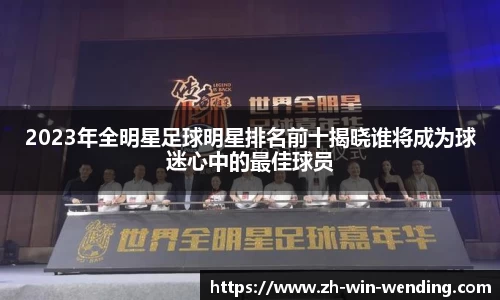 2023年全明星足球明星排名前十揭晓谁将成为球迷心中的最佳球员