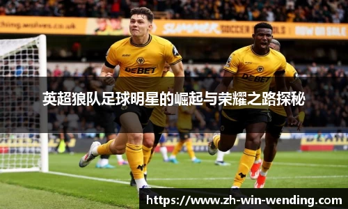 英超狼队足球明星的崛起与荣耀之路探秘